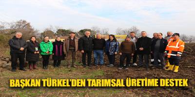 Başkan Türkel’den tarımsal üretime destek