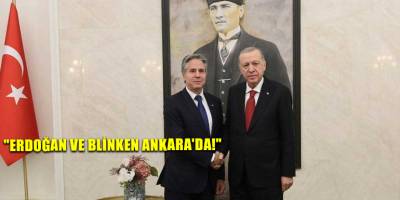 "Erdoğan ve Blinken Ankara'da!"