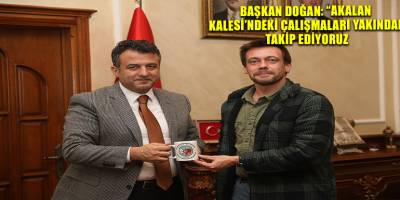 BAŞKAN DOĞAN: “AKALAN KALESİ’NDEKİ ÇALIŞMALARI YAKINDAN  TAKİP EDİYORUZ”