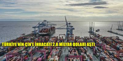 Türkiye’nin Çin’e ihracatı 2,8 milyar doları aştı