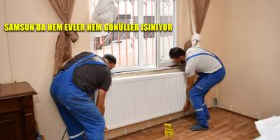 SAMSUN’DA HEM EVLER HEM GÖNÜLLER ISINIYOR