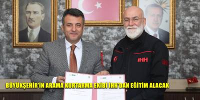 BÜYÜKŞEHİR’İN ARAMA KURTARMA EKİBİ İHH’DAN EĞİTİM ALACAK
