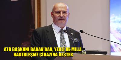 ATO Başkanı Baran’dan, yerli ve milli haberleşme cihazına destek