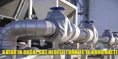 Katar’ın doğal gaz hedefi: Türkiye’ye boru hattı