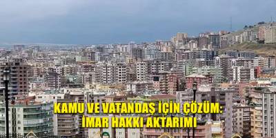 Kamu ve vatandaş için çözüm: İmar hakkı aktarımı