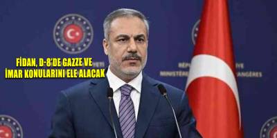 Fidan, D-8’de Gazze ve yeniden imar konularını ele alacak