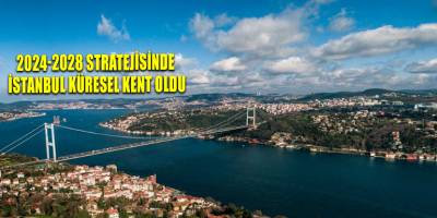 2024-2028 stratejisinde İstanbul küresel kent oldu