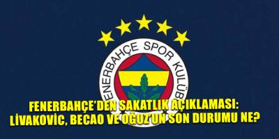 Fenerbahçe’den sakatlık açıklaması: Livakovic, Becao ve Oğuz’un son durumu ne?