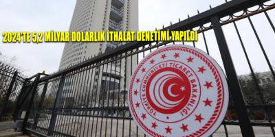 2024’te 5,2 milyar dolarlık ithalat denetimi yapıldı
