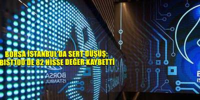 Borsa İstanbul’da sert düşüş: BIST100’de 82 hisse değer kaybetti