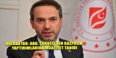 Bayraktar: ABD, Türkiye’nin Gazprom yaptırımlarına muafiyet tanıdı
