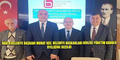 Havza Belediye Başkanı Murat İkiz, Belediye Başkanları Birliği Yönetim Kurulu Üyeliğine Seçildi