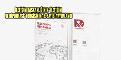 İletişim Başkanlığının “İletişim ve Diplomasi” Dergisinin 13. sayısı yayımlandı