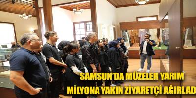 SAMSUN’DA MÜZELER YARIM MİLYONA YAKIN ZİYARETÇİ AĞIRLADI