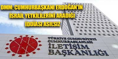 DMM: Cumhurbaşkanı Erdoğan'ın İsrail Yetkililerini Aradığı İddiası Asılsız