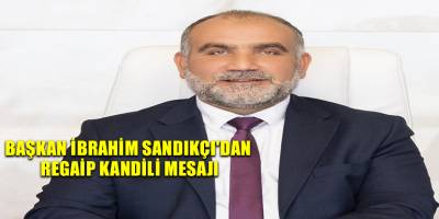 Başkan İbrahim Sandıkçı'dan Regaip Kandili Mesajı