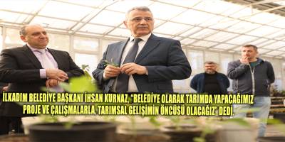İlkadım Belediye Başkanı İhsan Kurnaz, “Belediye olarak tarımda yapacağımız proje ve çalışmalarla, tarımsal gelişimin öncüsü olacağız” dedi.