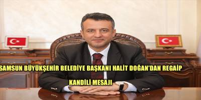 SAMSUN BÜYÜKŞEHİR BELEDİYE BAŞKANI HALİT DOĞAN’DAN REGAİP  KANDİLİ MESAJI