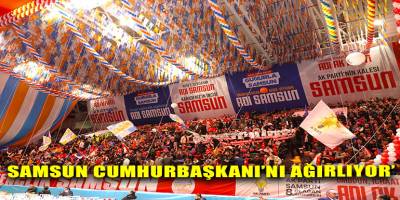 SAMSUN CUMHURBAŞKANI’NI AĞIRLIYOR