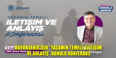BÜYÜKŞEHİR’DEN “YAŞAMIN TEMELİ: İLETİŞİM VE ANLAYIŞ” KONULU KONFERANS