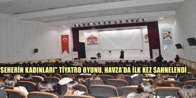 "Seherin Kadınları" Tiyatro Oyunu, Havza’da İlk Kez Sahnelendi