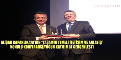 ALİŞAN KAPAKLIKAYA’NIN “YAŞAMIN TEMELİ: İLETİŞİM VE ANLAYIŞ” KONULU KONFERANSI YOĞUN KATILIMLA GERÇEKLEŞTİ