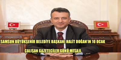 SAMSUN BÜYÜKŞEHİR BELEDİYE BAŞKANI HALİT DOĞAN’IN 10 OCAK ÇALIŞAN GAZETECİLER GÜNÜ MESAJI