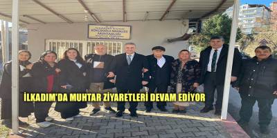 İLKADIM'DA MUHTAR ZİYARETLERİ DEVAM EDİYOR