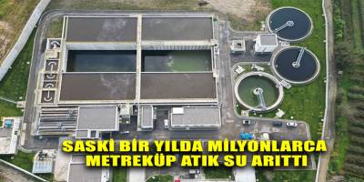 SASKİ BİR YILDA MİLYONLARCA METREKÜP ATIK SU ARITTI