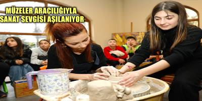 MÜZELER ARACILIĞIYLA SANAT SEVGİSİ AŞILANIYOR