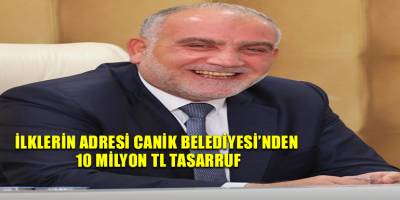 İlklerin adresi Canik Belediyesi'nden 10 Milyon TL Tasarruf