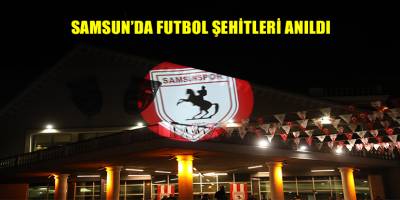 SAMSUN’DA FUTBOL ŞEHİTLERİ ANILDI
