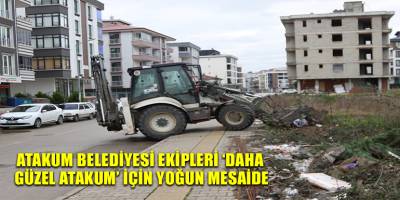 Atakum Belediyesi ekipleri ‘Daha Güzel Atakum’   için yoğun mesaide