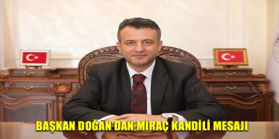 BAŞKAN DOĞAN’DAN MİRAÇ KANDİLİ MESAJI