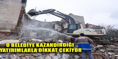 O Belediye Kazandırdığı Yatırımlarla Dikkat Çekiyor