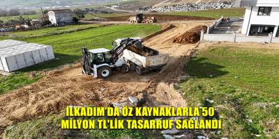 İlkadım’da öz kaynaklarla 50 milyon TL'lik tasarruf sağlandı