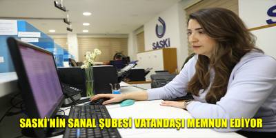 SASKİ’NİN SANAL ŞUBESİ VATANDAŞI MEMNUN EDİYOR