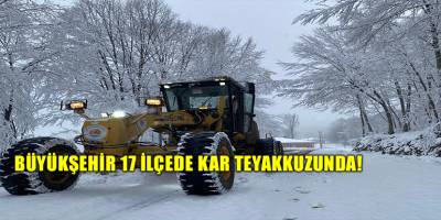 BÜYÜKŞEHİR 17 İLÇEDE KAR TEYAKKUZUNDA!