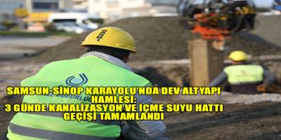 SAMSUN-SİNOP KARAYOLU’NDA DEV ALTYAPI HAMLESİ: 3 GÜNDE KANALİZASYON VE İÇME SUYU HATTI GEÇİŞİ TAMAMLANDI