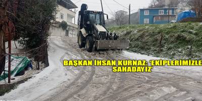 Başkan İhsan Kurnaz: ‘Ekiplerimizle sahadayız’