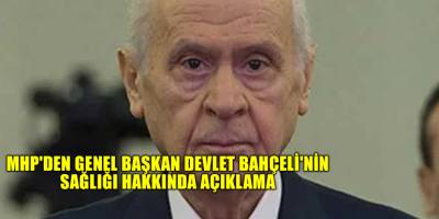 MHP'den Genel Başkan Devlet Bahçeli'nin sağlığı hakkında açıklama