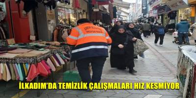 İLKADIM’DA TEMİZLİK ÇALIŞMALARI HIZ KESMİYOR