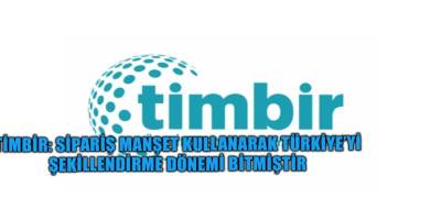 TİMBİR: Sipariş manşet kullanarak Türkiye’yi şekillendirme dönemi bitmiştir