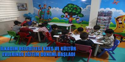 İLKADIM BELEDİYESİ KREŞ VE KÜLTÜR EVLERİNDE EĞİTİM DÖNEMİ BAŞLADI
