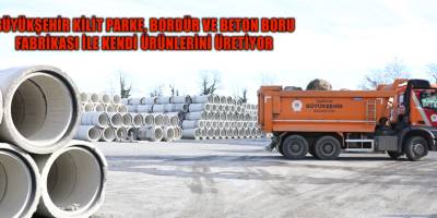 BÜYÜKŞEHİR KİLİT PARKE, BORDÜR VE BETON BORU FABRİKASI İLE  KENDİ ÜRÜNLERİNİ ÜRETİYOR