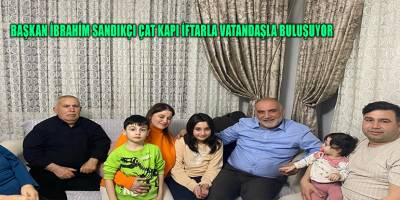 Başkan İbrahim Sandıkçı Çat Kapı İftarla Vatandaşla Buluşuyor