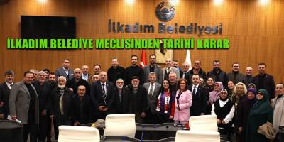 İLKADIM BELEDİYE MECLİSİNDEN TARİHİ KARAR