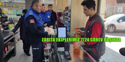 ZABITA EKİPLERİMİZ 7/24 GÖREV BAŞINDA