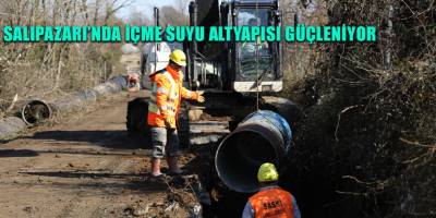 SALIPAZARI’NDA İÇME SUYU ALTYAPISI GÜÇLENİYOR