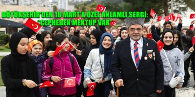 BÜYÜKŞEHİR’DEN 18 MART’A ÖZEL ANLAMLI SERGİ:  “CEPHEDEN MEKTUP VAR”